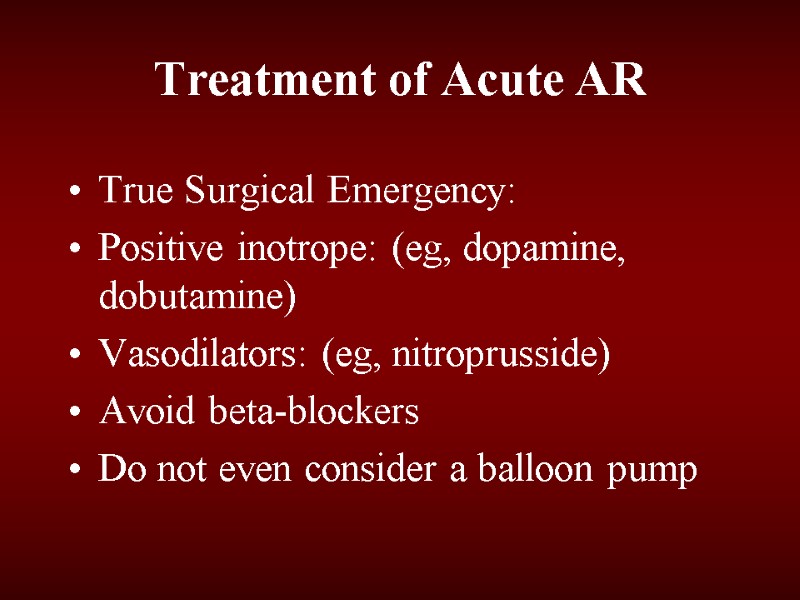Treatment of Acute AR True Surgical Emergency: Positive inotrope: (eg, dopamine, dobutamine)  Vasodilators: